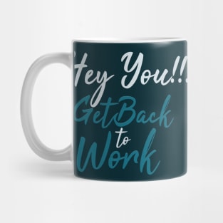 Typography Quote: Hey you Get Back to Work Mug